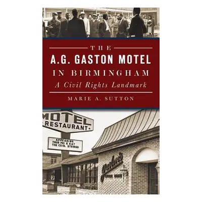 "The A.G. Gaston Motel in Birmingham: A Civil Rights Landmark" - "" ("Sutton Marie A.")