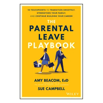 "The Parental Leave Playbook: 10 Touchpoints to Transition Smoothly, Strengthen Your Family, and