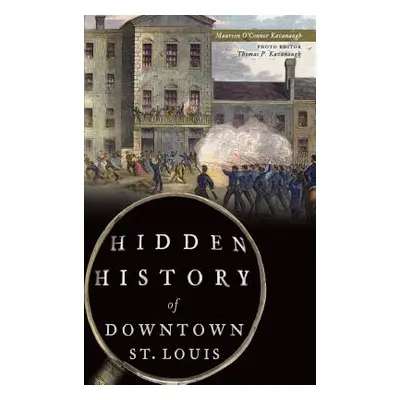 "Hidden History of Downtown St. Louis" - "" ("Kavanaugh Maureen O'Connor")