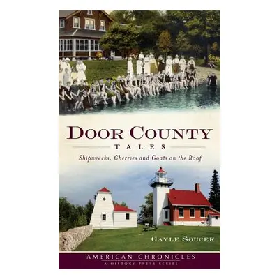 "Door County Tales: Shipwrecks, Cherries and Goats on the Roof" - "" ("Soucek Gayle")