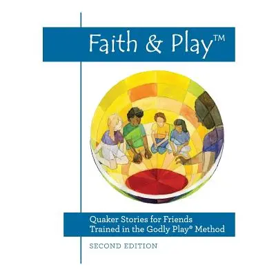 "Faith & Play: Quaker Stories for Friends Trained in the Godly Play(r) Method: Second Edition" -