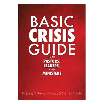 "Basic Crisis Guide for Pastors, Leaders, and Ministers" - "" ("James Pastor James O. III")