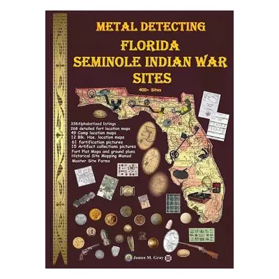 "Metal Detecting Seminole Indian War Sites" - "" ("Gray James M.")