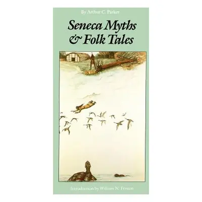 "Seneca Myths and Folk Tales" - "" ("Parker Arthur C.")