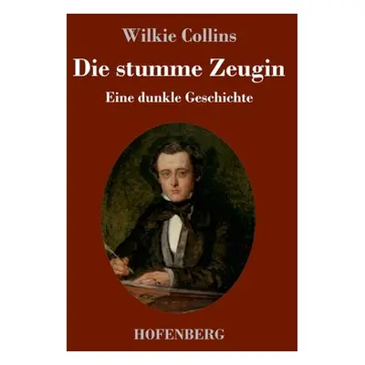 "Die stumme Zeugin: Eine dunkle Geschichte" - "" ("Collins Wilkie")