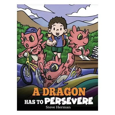 "A Dragon Has To Persevere: A Story About Perseverance, Persistence, and Not Giving Up" - "" ("H