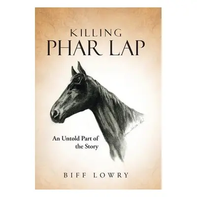 "Killing Phar Lap: An Untold Part of the Story" - "" ("Lowry Biff")