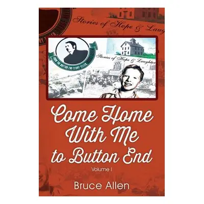 "Come Home with Me to Button End: Volume I" - "" ("Allen Bruce")