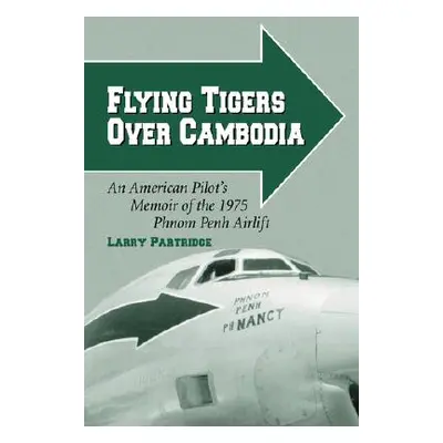 "Flying Tigers Over Cambodia: An American Pilot's Memoir of the 1975 Phnom Penh Airlift" - "" ("