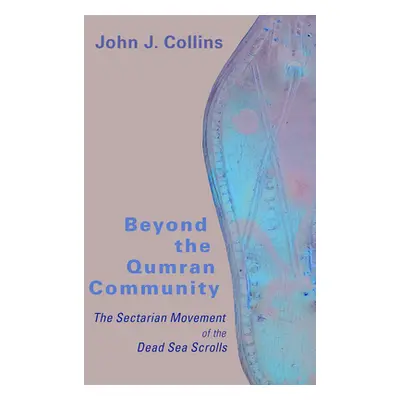 "Beyond the Qumran Community: The Sectarian Movement of the Dead Sea Scrolls" - "" ("Collins Joh