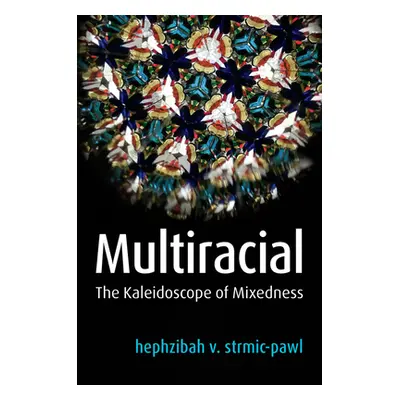 "Multiracial: The Kaleidoscope of Mixedness" - "" ("Strmic-Pawl Hephzibah V.")