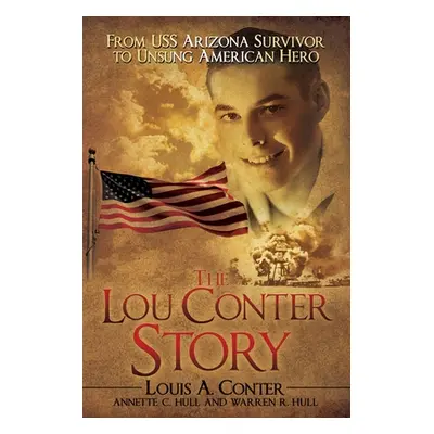 "The Lou Conter Story: From USS Arizona Survivor to Unsung American Hero" - "" ("Conter Louis A.