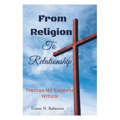 "From Religion To Relationship" - "" ("Roberson Ernest N.")