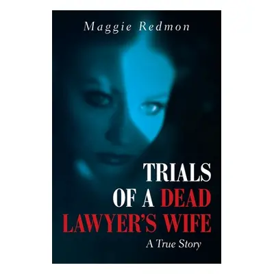 "Trials of a Dead Lawyer's Wife: A True Story" - "" ("Redmon Maggie")