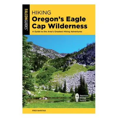 "Hiking Oregon's Eagle Cap Wilderness: A Guide To The Area's Greatest Hiking Adventures, 4th Edi