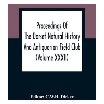 "Proceedings Of The Dorset Natural History And Antiquarian Field Club" - "" ("Dicker C. W. H.")