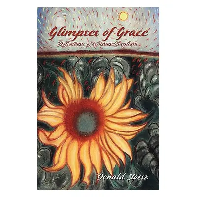 "Glimpses of Grace: Reflections of a Prison Chaplain" - "" ("Stoesz Donald")