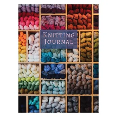 "Knitting Journal: A Notebook For Up To 50 Knitting Projects - Keep Track Of Yarns And Needles" 