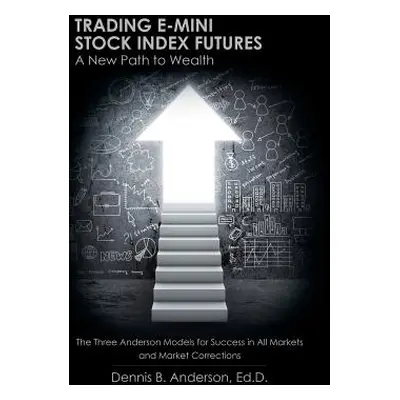 "Trading E-mini Stock Index Futures: A New Path to Wealth" - "" ("Anderson Ed D. Dennis B.")