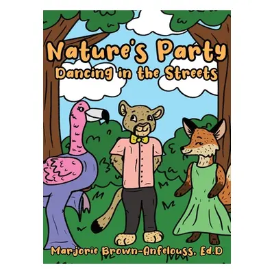 "Nature's Party - Dancing in the Streets" - "" ("Brown-Anfelouss Ed D. Marjorie")