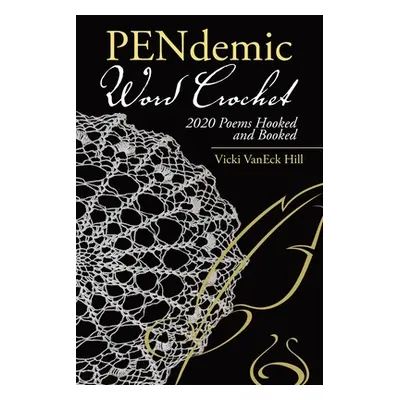 "Pendemic Word Crochet: 2020 Poems Hooked and Booked" - "" ("Hill Vicki Vaneck")