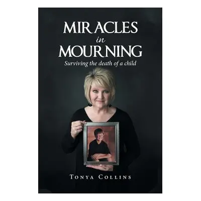 "Miracles in Mourning: Surviving the Death of a Child" - "" ("Collins Tonya")