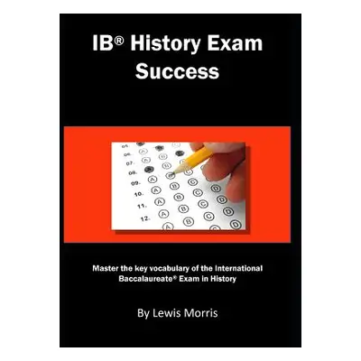 "Ib History Exam Success: Master the Key Vocabulary of the International Baccalaureate Exam in H