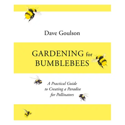 "Gardening for Bumblebees" - "A Practical Guide to Creating a Paradise for Pollinators" ("Goulso