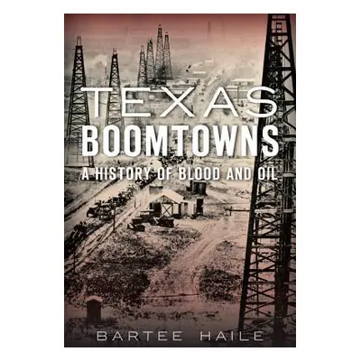 "Texas Boomtowns: A History of Blood and Oil" - "" ("Haile Bartee")