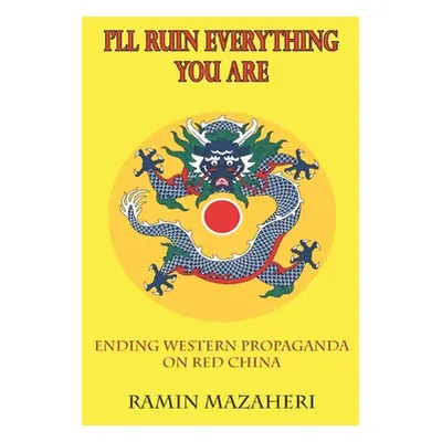 "I'll Ruin Everything You Are: Ending Western Propaganda on Red China" - "" ("Mazaheri Ramin")