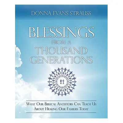 "Blessings from a Thousand Generations: What Our Biblical Ancestors Can Teach Us about Healing O