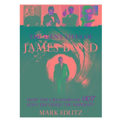 "The Many Lives of James Bond: How the Creators of 007 Have Decoded the Superspy" - "" ("Edlitz 