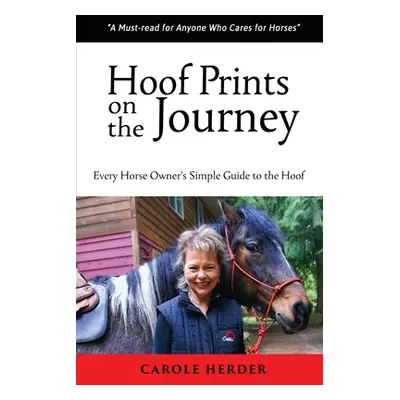 "Hoof Prints on the Journey: Every Horse Owner's Simple Guide to the Hoof" - "" ("Herder Carole"