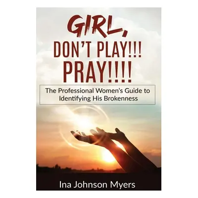 "Girl, Don't Play!!! Pray!!!!" - "" ("Johnson Myers Ina")