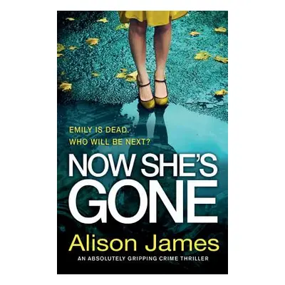 "Now She's Gone: An absolutely gripping crime thriller" - "" ("James Alison")