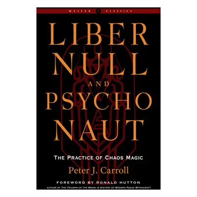 "Liber Null & Psychonaut: The Practice of Chaos Magic (Revised and Expanded Edition)" - "" ("Car