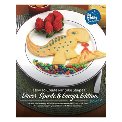 "Big Daddy Pancakes - Volume 2 / Dinos, Sports & Emojis: How to Create Pancake Shapes" - "" ("Ka