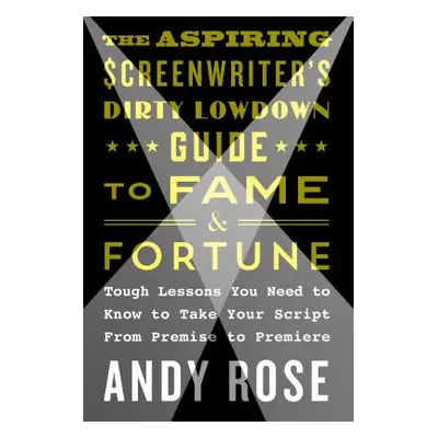 "Aspiring Screenwriter's Dirty Lowdown Guide to Fame and Fortune" - "" ("Rose Andy")