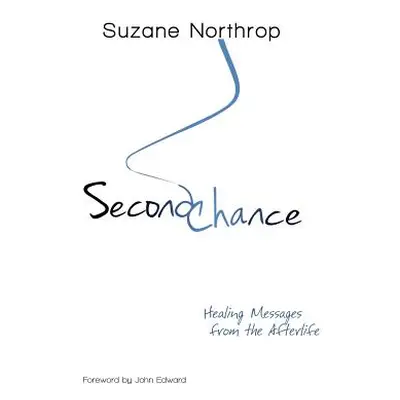 "Second Chance: Healing Messages From The Afterlife" - "" ("Northrop Suzane")