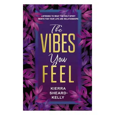 "The Vibes You Feel: What I've Learned about Life and Relationships Through the Holy Spirit" - "