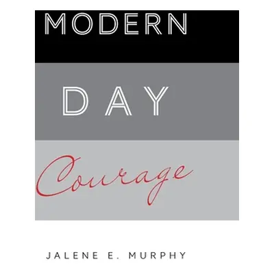 "Modern Day Courage" - "" ("Murphy Jalene E.")