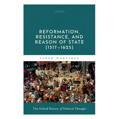 "Volume 6: Reformation, Resistance, and Reason of State (1517-1625)" - "" ("Mortimer Sarah")