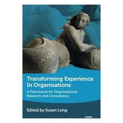 "Transforming Experience in Organisations: A Framework for Organisational Research and Consultan