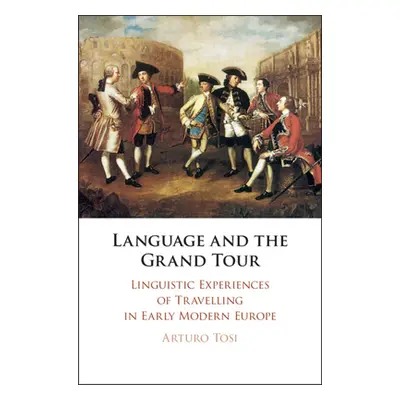 "Language and the Grand Tour: Linguistic Experiences of Travelling in Early Modern Europe" - "" 