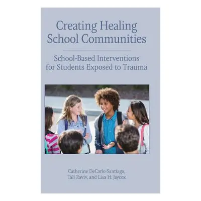 "Creating Healing School Communities: School-Based Interventions for Students Exposed to Trauma"