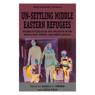 "Un-Settling Middle Eastern Refugees: Regimes of Exclusion and Inclusion in the Middle East, Eur