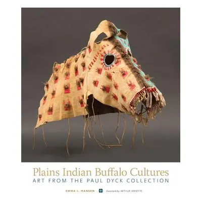 "Plains Indian Buffalo Cultures: Art from the Paul Dyck Collection" - "" ("Hansen Emma I.")