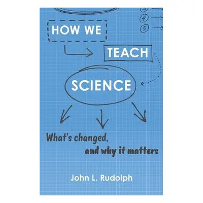 "How We Teach Science: What's Changed, and Why It Matters" - "" ("Rudolph John L.")