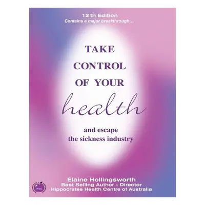 "Take Control of Your Health and Escape the Sickness Industry: 12th Edition" - "" ("Hollingswort