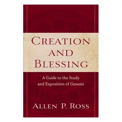 "Creation and Blessing: A Guide to the Study and Exposition of Genesis" - "" ("Ross Allen P.")